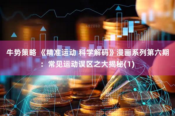 牛势策略 《精准运动 科学解码》漫画系列第六期：常见运动误区之大揭秘(1)